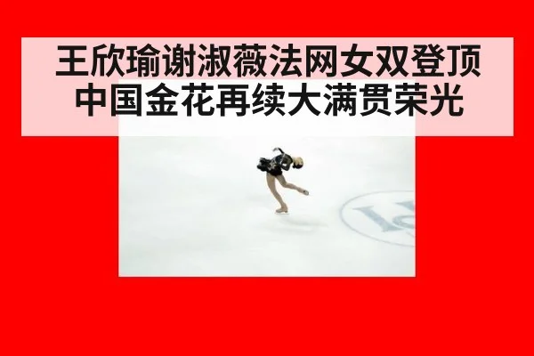王欣瑜谢淑薇法网女双登顶 中国金花再续大满贯荣光